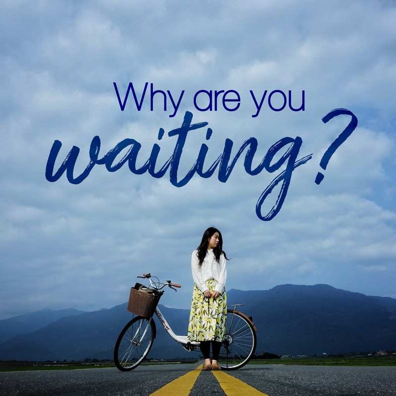 Why Are You Waiting?