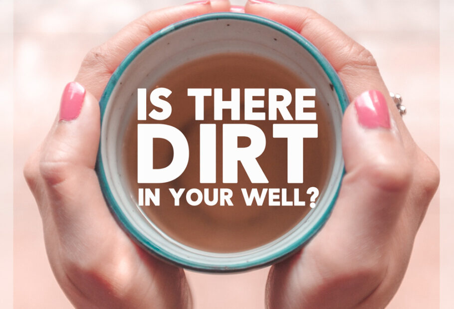 Is There Dirt In Your Well?